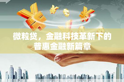 景东微粒贷，金融科技革新下的普惠金融新篇章