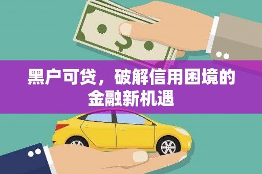 景东黑户可贷，破解信用困境的金融新机遇