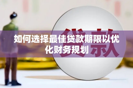 景东如何选择最佳贷款期限以优化财务规划