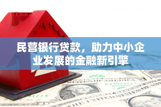景东民营银行贷款，助力中小企业发展的金融新引擎