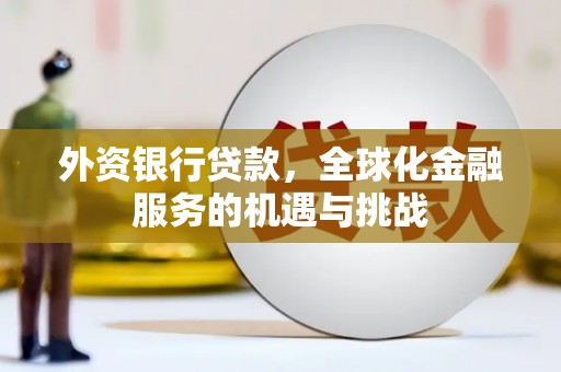 景东外资银行贷款，全球化金融服务的机遇与挑战